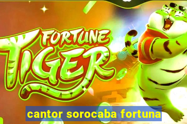 cantor sorocaba fortuna